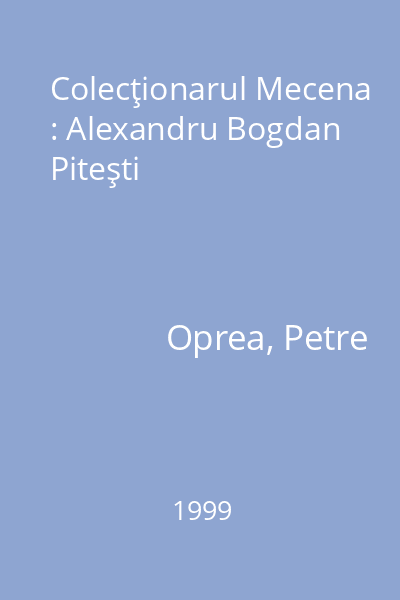 Colecţionarul Mecena : Alexandru Bogdan Piteşti