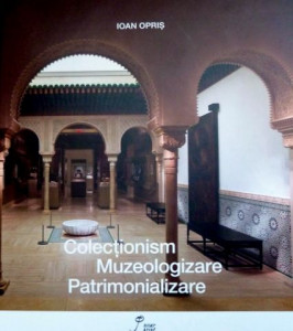 Colecţionism, muzeologizare, patrimonializare