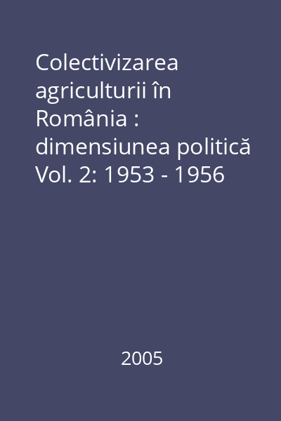 Colectivizarea agriculturii în România : dimensiunea politică Vol. 2: 1953 - 1956