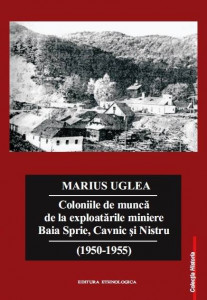 Coloniile de muncă de la exploatările miniere Baia Sprie, Cavnic și Nistru : (1950-1955)
