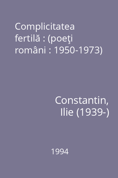 Complicitatea fertilă : (poeţi români : 1950-1973)