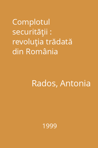 Complotul securităţii : revoluţia trădată din România