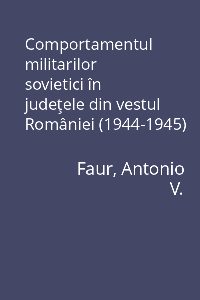 Comportamentul militarilor sovietici în judeţele din vestul României (1944-1945)