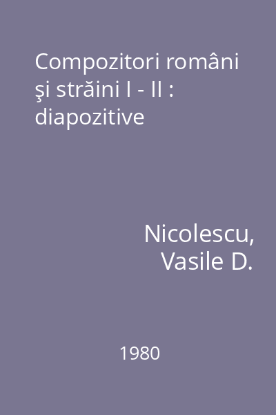 Compozitori români şi străini I - II : diapozitive