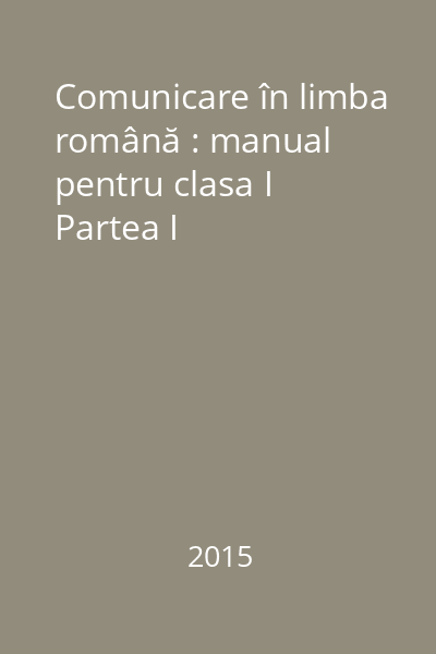 Comunicare în limba română : manual pentru clasa I Partea I