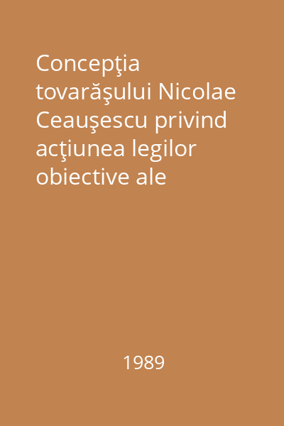 Concepţia tovarăşului Nicolae Ceauşescu privind acţiunea legilor obiective ale dezvoltării economico-sociale