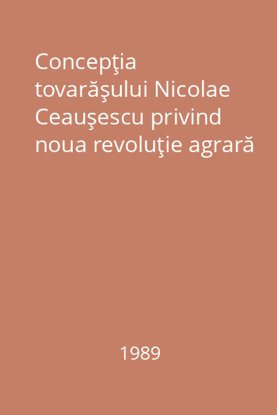 Concepţia tovarăşului Nicolae Ceauşescu privind noua revoluţie agrară