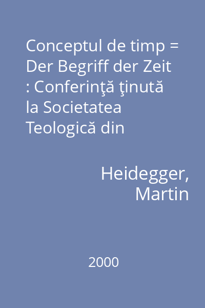Conceptul de timp = Der Begriff der Zeit : Conferinţă ţinută la Societatea Teologică din Marburg, iulie 1924 = Vortrag vor der Marburger Theologenschaft, Juli 1924