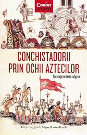 Conchistadorii prin ochii aztecilor : antologie de texte indigene