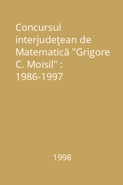 Concursul interjudeţean de Matematică "Grigore C. Moisil" : 1986-1997