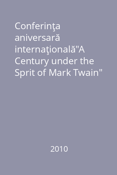 Conferinţa aniversară internaţională"A Century under the Sprit of Mark Twain" 22-24 octombrie 2010 Baia Mare - Maramureş [înregistrare video]