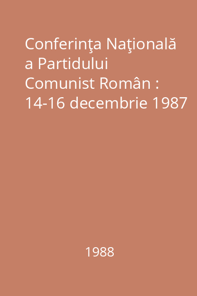 Conferinţa Naţională a Partidului Comunist Român : 14-16 decembrie 1987