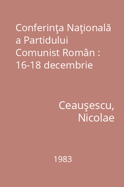 Conferinţa Naţională a Partidului Comunist Român : 16-18 decembrie