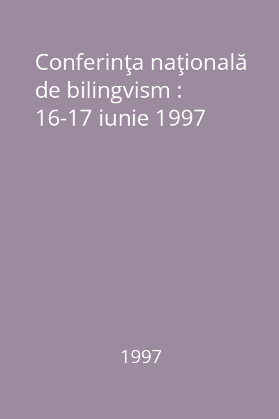 Conferinţa naţională de bilingvism : 16-17 iunie 1997