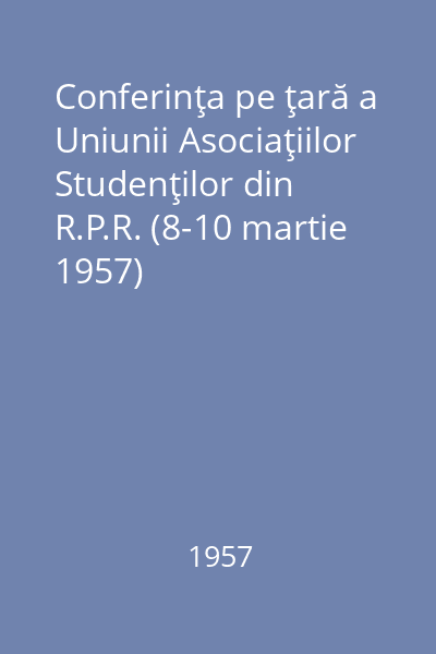 Conferinţa pe ţară a Uniunii Asociaţiilor Studenţilor din R.P.R. (8-10 martie 1957)