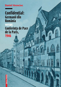 Confidenţial: Germanii din România versus Conferinţa de Pace de la Paris, 1946 : studiu documentar