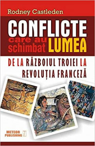 Conflicte care au schimbat lumea Vol. 1 : De la Războiul Troiei la Revoluția Franceză