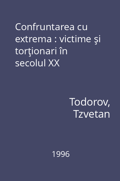 Confruntarea cu extrema : victime şi torţionari în secolul XX