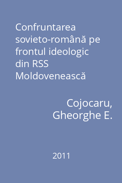 Confruntarea sovieto-română pe frontul ideologic din RSS Moldovenească (1968-1979) : studiu şi documente