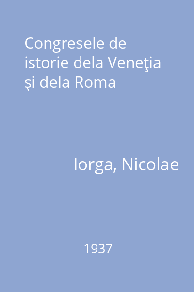 Congresele de istorie dela Veneţia şi dela Roma