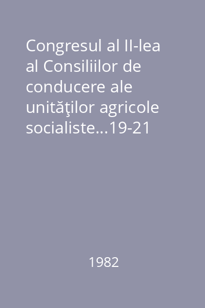 Congresul al II-lea al Consiliilor de conducere ale unităţilor agricole socialiste...19-21 februarie 1981