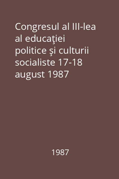 Congresul al III-lea al educaţiei politice şi culturii socialiste 17-18 august 1987