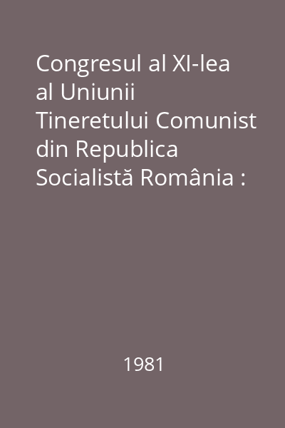 Congresul al XI-lea al Uniunii Tineretului Comunist din Republica Socialistă România : 5-7 mai 1980