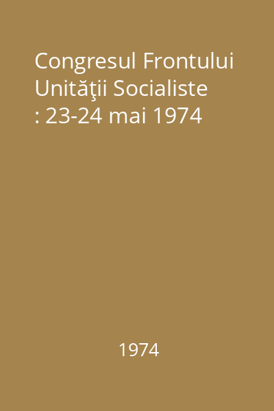 Congresul Frontului Unităţii Socialiste : 23-24 mai 1974