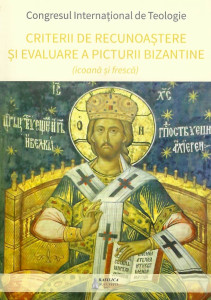 Congresul Internaţional de Teologie. Criterii de recunoaştere şi evaluare a picturii bizantine : (icoană şi frescă)