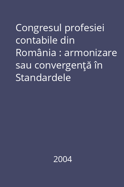 Congresul profesiei contabile din România : armonizare sau convergenţă în Standardele Internaţionale de Contabilitate?