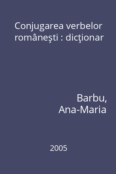 Conjugarea verbelor româneşti : dicţionar