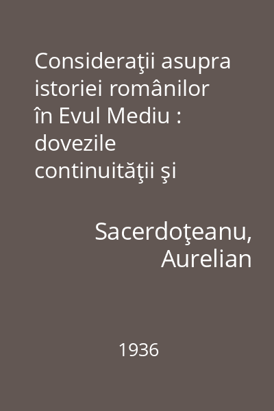 Consideraţii asupra istoriei românilor în Evul Mediu : dovezile continuităţii şi drepturilor românilor asupra teritoriilor lor actuale 1936
