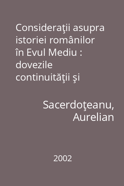 Consideraţii asupra istoriei românilor în Evul Mediu : dovezile continuităţii şi drepturilor românilor asupra teritoriilor lor actuale
