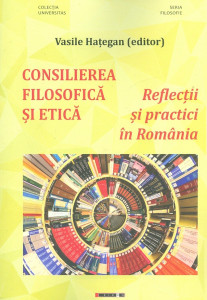 Consilierea filosofică şi etică : reflecţii şi practici în România
