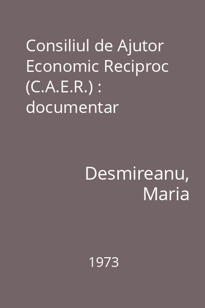 Consiliul de Ajutor Economic Reciproc (C.A.E.R.) : documentar
