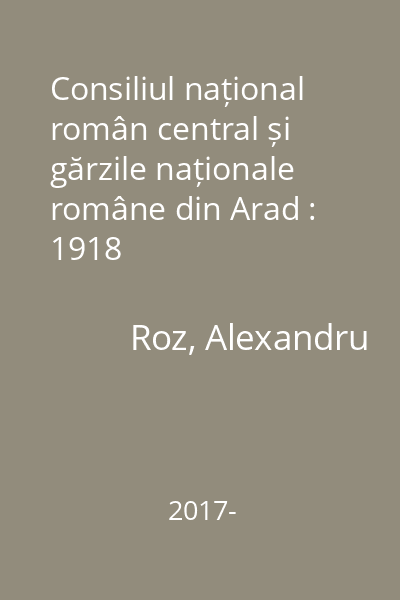 Consiliul național român central și gărzile naționale române din Arad : 1918