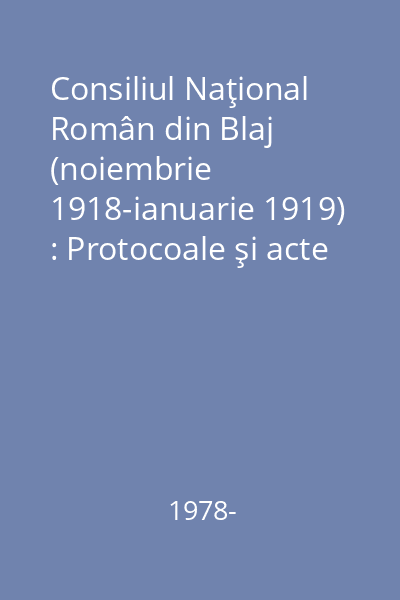 Consiliul Naţional Român din Blaj (noiembrie 1918-ianuarie 1919) : Protocoale şi acte