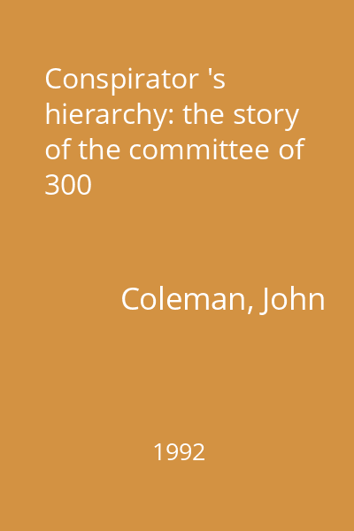 Conspirator 's hierarchy: the story of the committee of 300