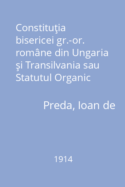 Constituţia bisericei gr.-or. române din Ungaria şi Transilvania sau Statutul Organic comentat şi cu concluzele şi normele referitoare întregit