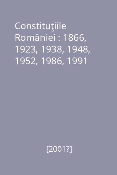 Constituţiile României : 1866, 1923, 1938, 1948, 1952, 1986, 1991