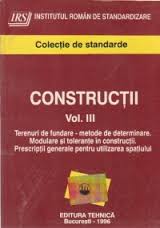 Construcţii : colecţie de standarde Vol. 3 : Terenuri de fundare - metode de determinare. Modulare şi toleranţe în construcţii. Prescripţii generale pentru utilizarea spaţiului