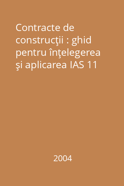 Contracte de construcţii : ghid pentru înţelegerea şi aplicarea IAS 11