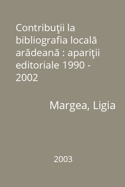 Contribuţii la bibliografia locală arădeană : apariţii editoriale 1990 - 2002