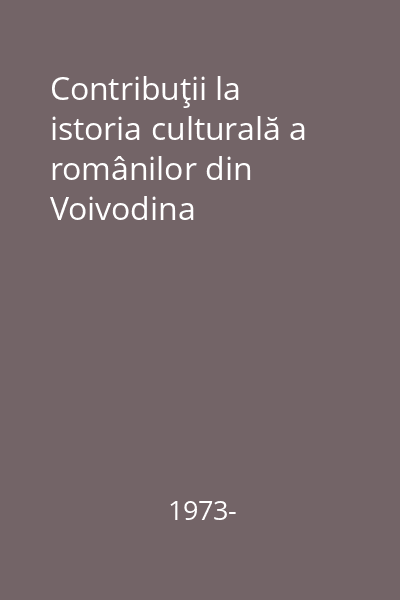 Contribuţii la istoria culturală a românilor din Voivodina