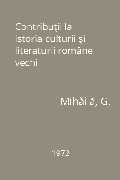 Contribuţii la istoria culturii şi literaturii române vechi