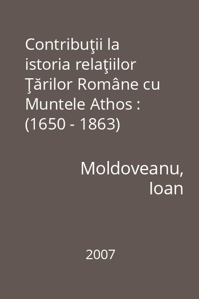 Contribuţii la istoria relaţiilor Ţărilor Române cu Muntele Athos : (1650 - 1863)