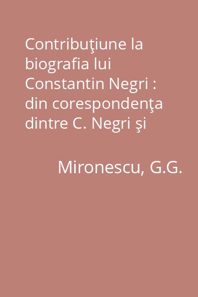 Contribuţiune la biografia lui Constantin Negri : din corespondenţa dintre C. Negri şi Mihail Kogălniceanu