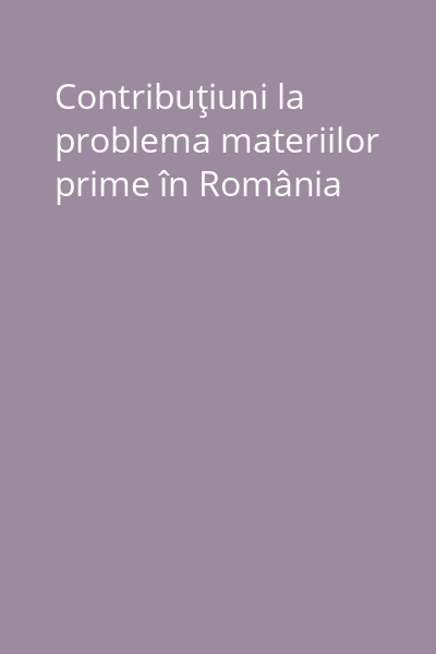 Contribuţiuni la problema materiilor prime în România