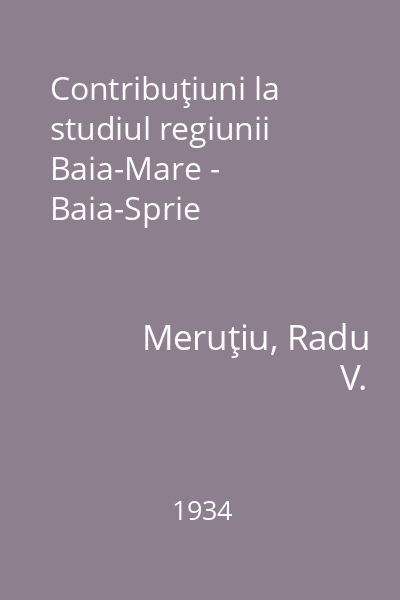Contribuţiuni la studiul regiunii Baia-Mare - Baia-Sprie