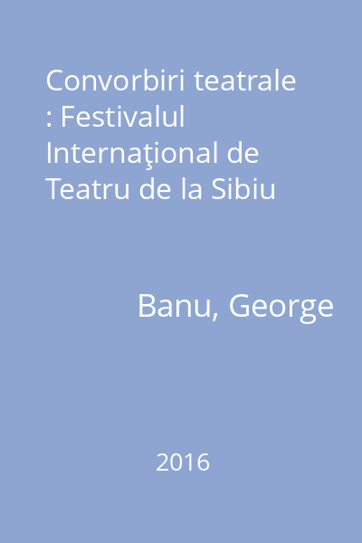 Convorbiri teatrale : Festivalul Internaţional de Teatru de la Sibiu